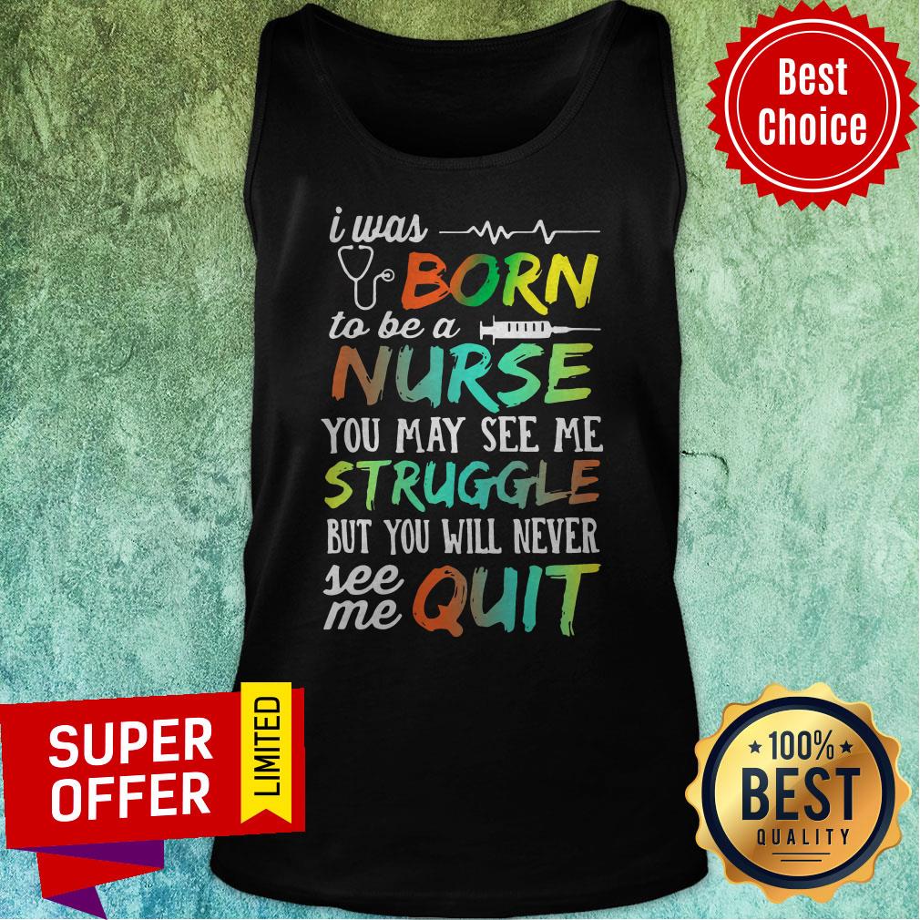 I Was Born To Be A Nurse You May See Me Struggle But You Will Never See Me Quit Shirt - Image 5