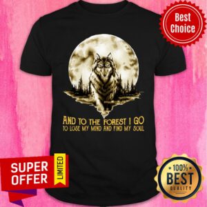 Moon Wolf And Into The Forest I Go Lo Lose My Mind And Find My Soul Shirt