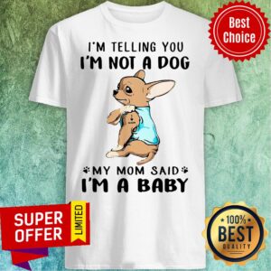 Nice I’m Telling You I’m Not A Dog My Mom Said I’m Baby Shirt