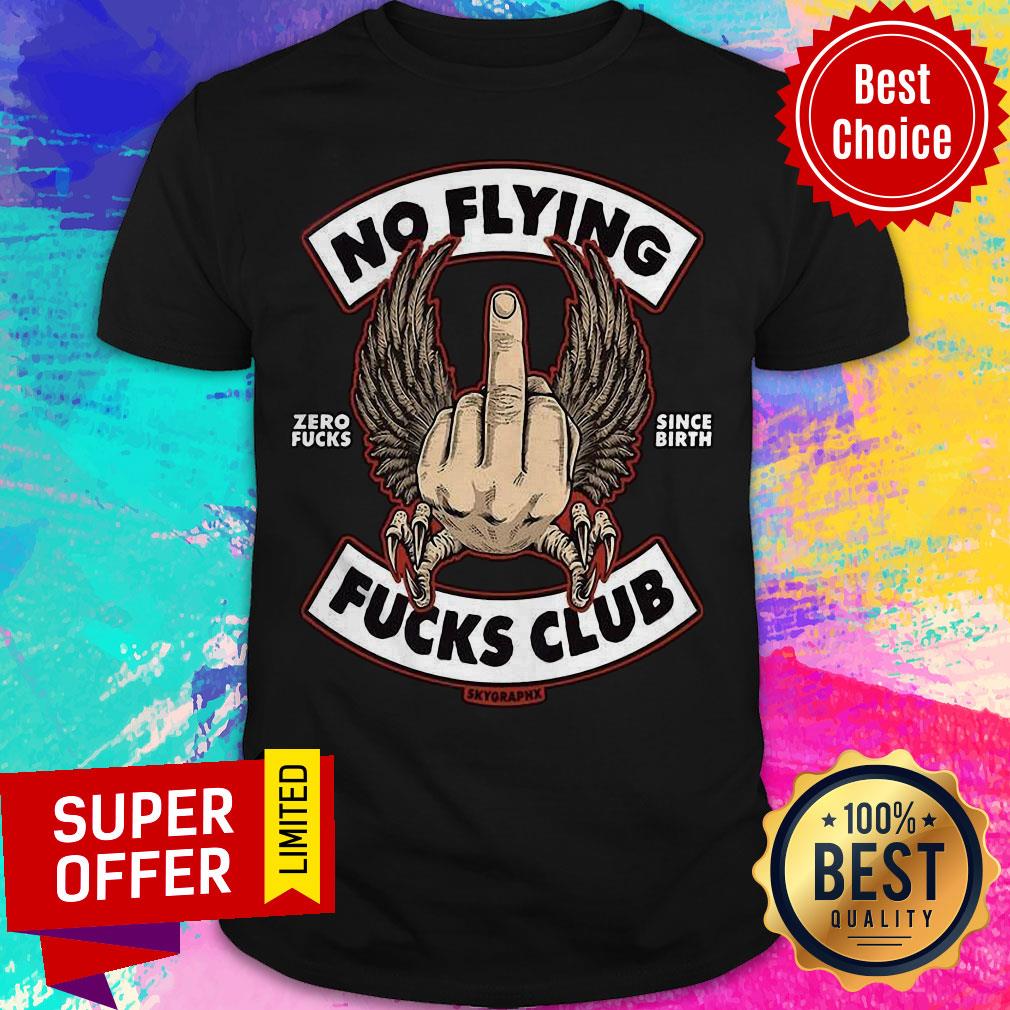 Top No Flying Zero Fucks Since Birth Fucks Club Shirt