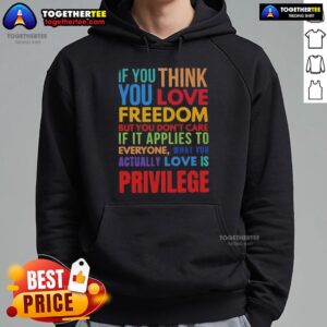 Alternative view of Premium If You Are Think You Love Freedom But You Don't Care If It Applies To Everyone T-Shirt