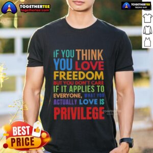 Premium If You Are Think You Love Freedom But You Don't Care If It Applies To Everyone T-Shirt