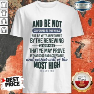 And Be Not Conformed To This World But Be Ye cBy The Renewing Shirt