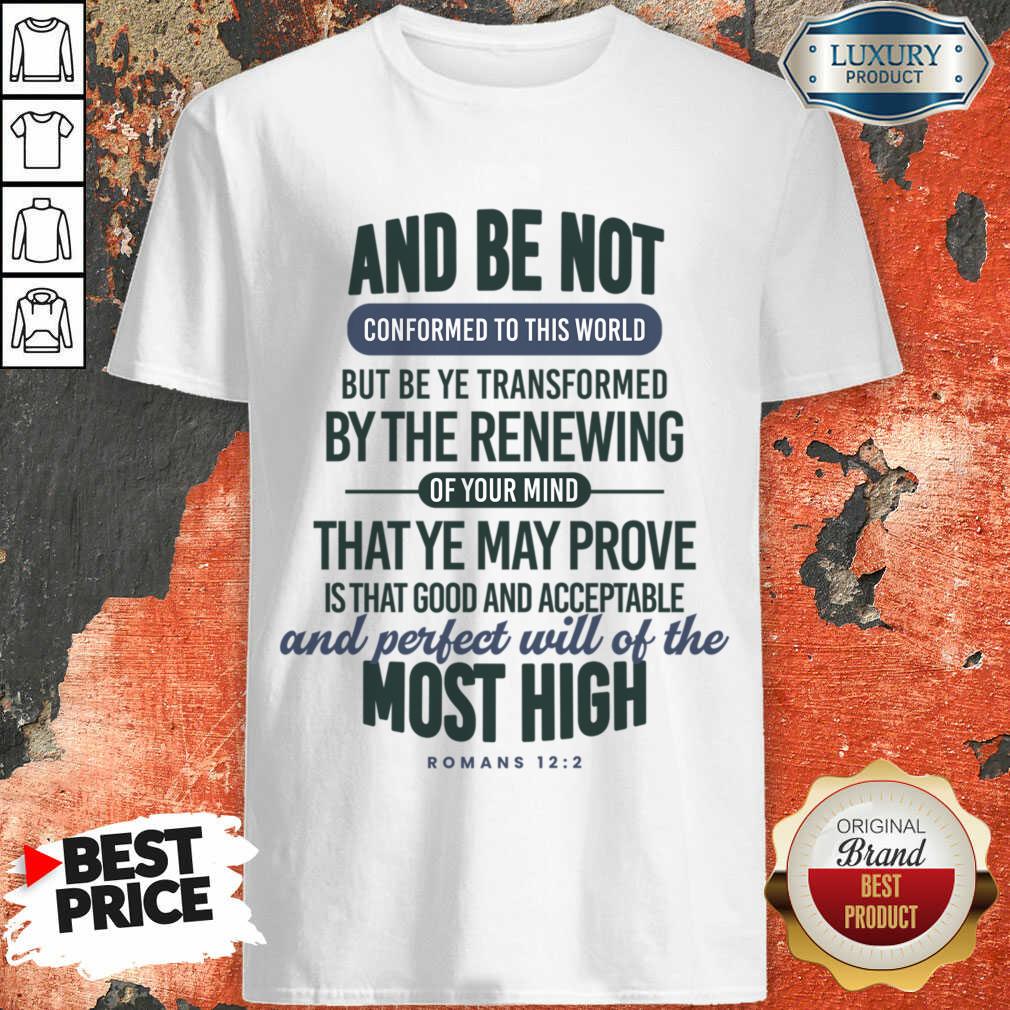 And Be Not Conformed To This World But Be Ye cBy The Renewing Shirt