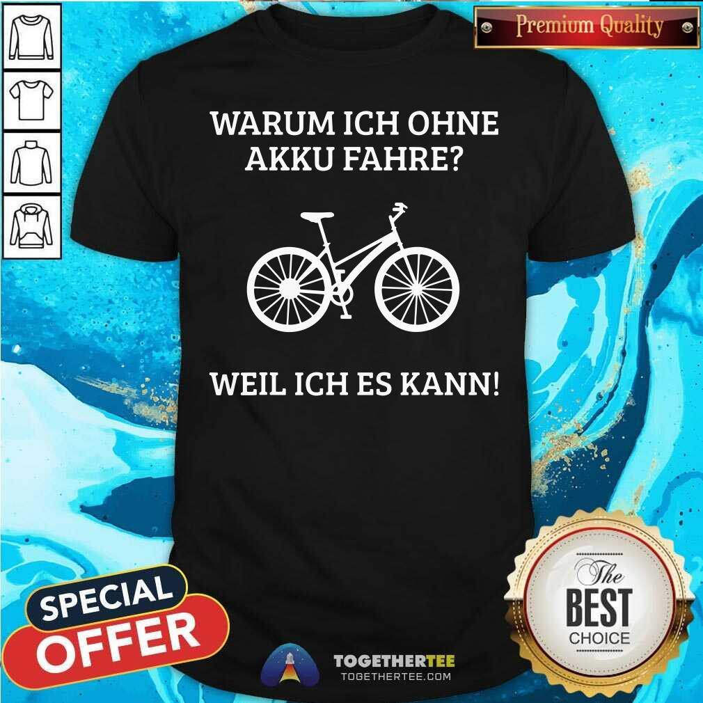 Awesome Warum Ich Ohne Akku Fahre Weil Ich Es Kann Shirt