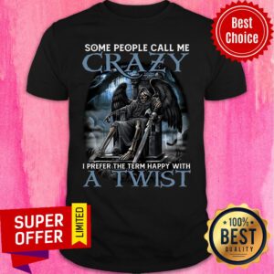 Death Some People Call Me Crazy A Twist Shirt