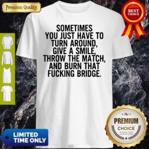 Sometimes You Just Have To Turn Around Give A Smile Shirt