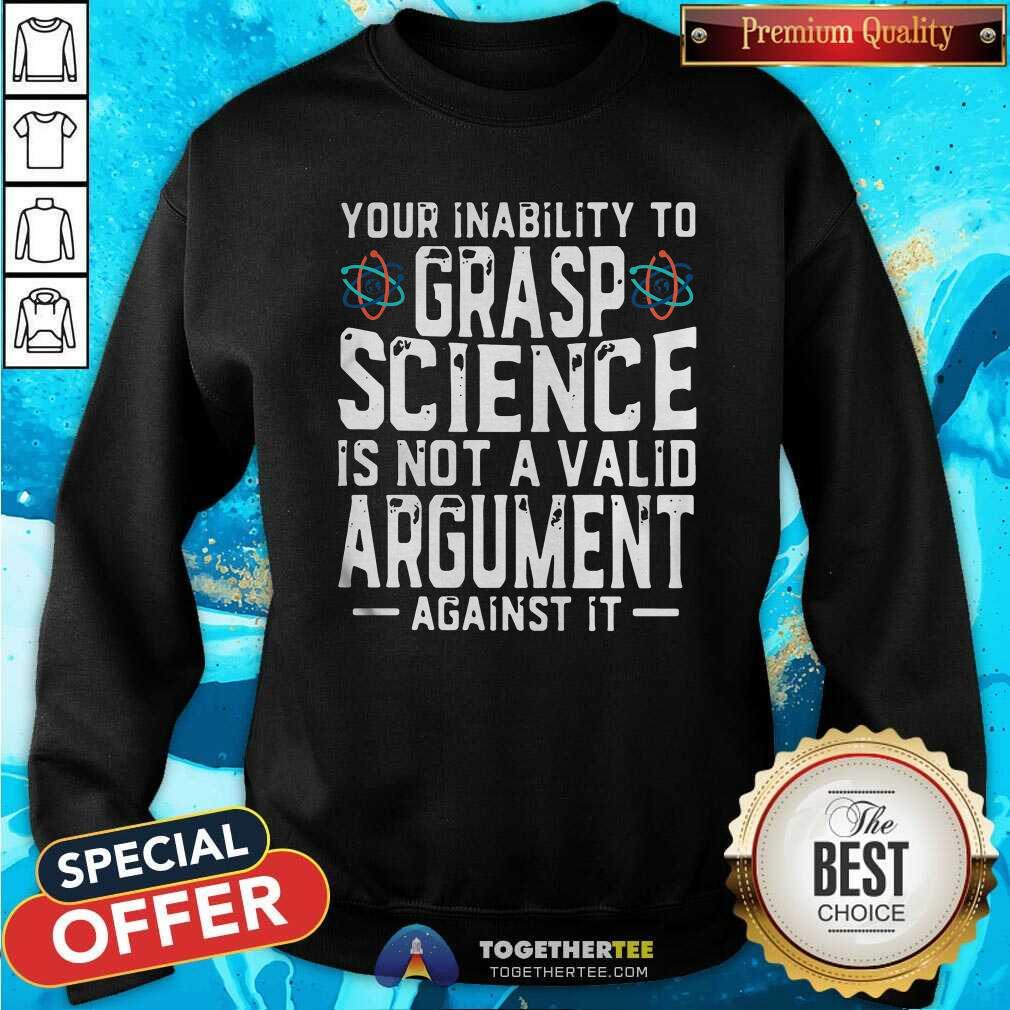 Top Your Inability To Grasp Science Is Not A Valid Argument Against It Shirt - Image 4