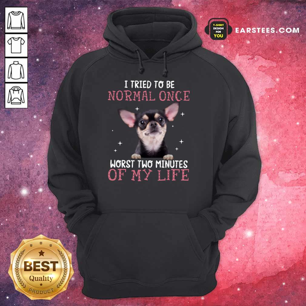 Top Chihuahua I Tried To Be Normal Once Shirt - Image 4