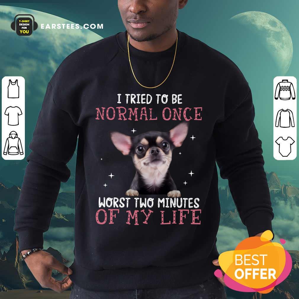 Top Chihuahua I Tried To Be Normal Once Shirt - Image 3