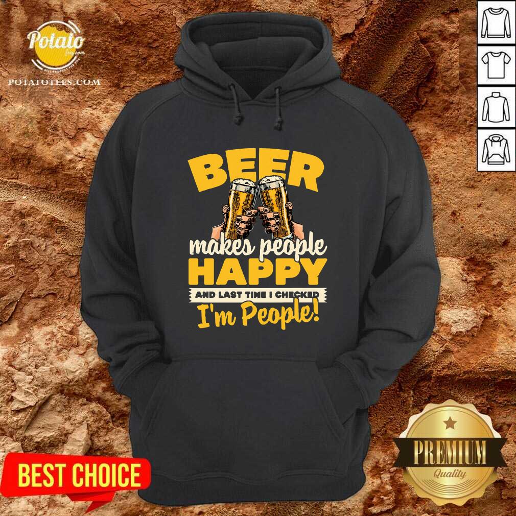 Beer Makes People Happy I'M People Shirt - Image 5