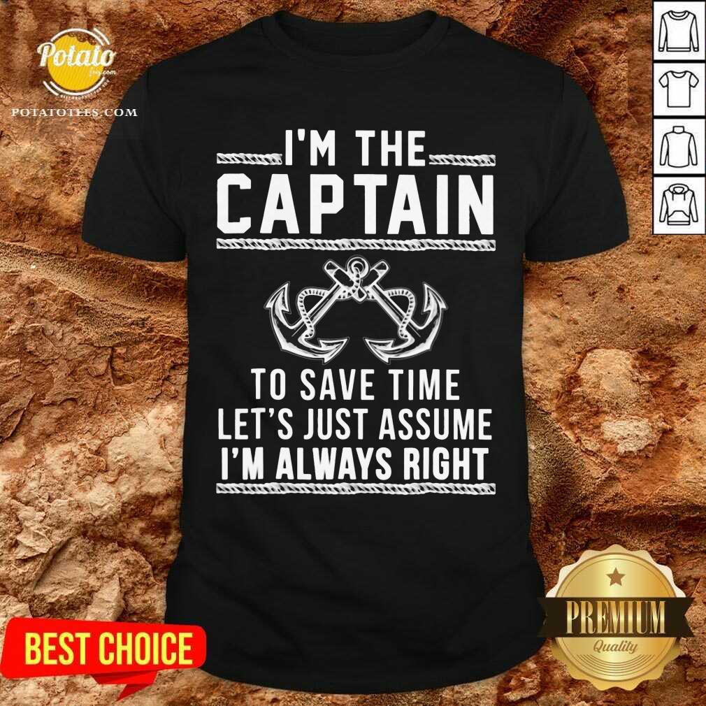 I’m The Captain To Save Time Let’s Just Assume Shirt