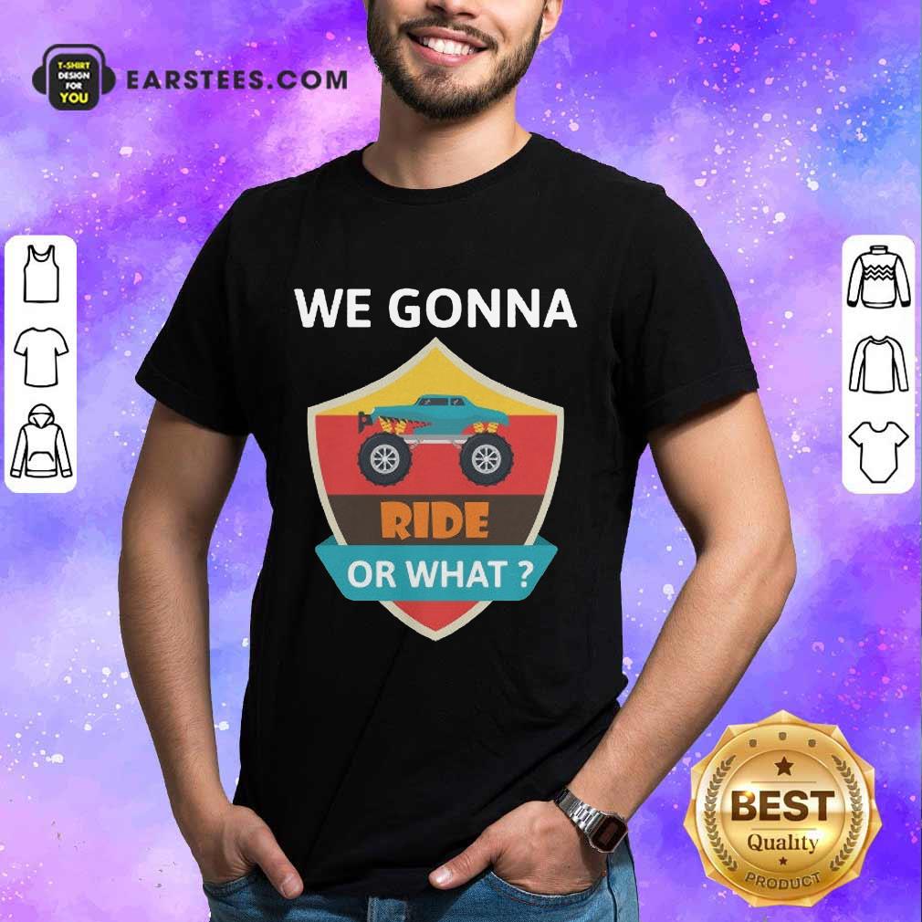 Funny We Gonna Ride Or What Funny Off Road Shirt