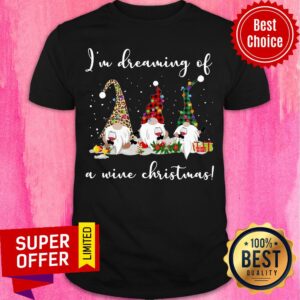 Nice Three Gnomes I'M Dreaming Of A Wine Christmas Shirt