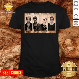 Funny Be Strong When You Are Weak Be Brave When Scared Shirt
