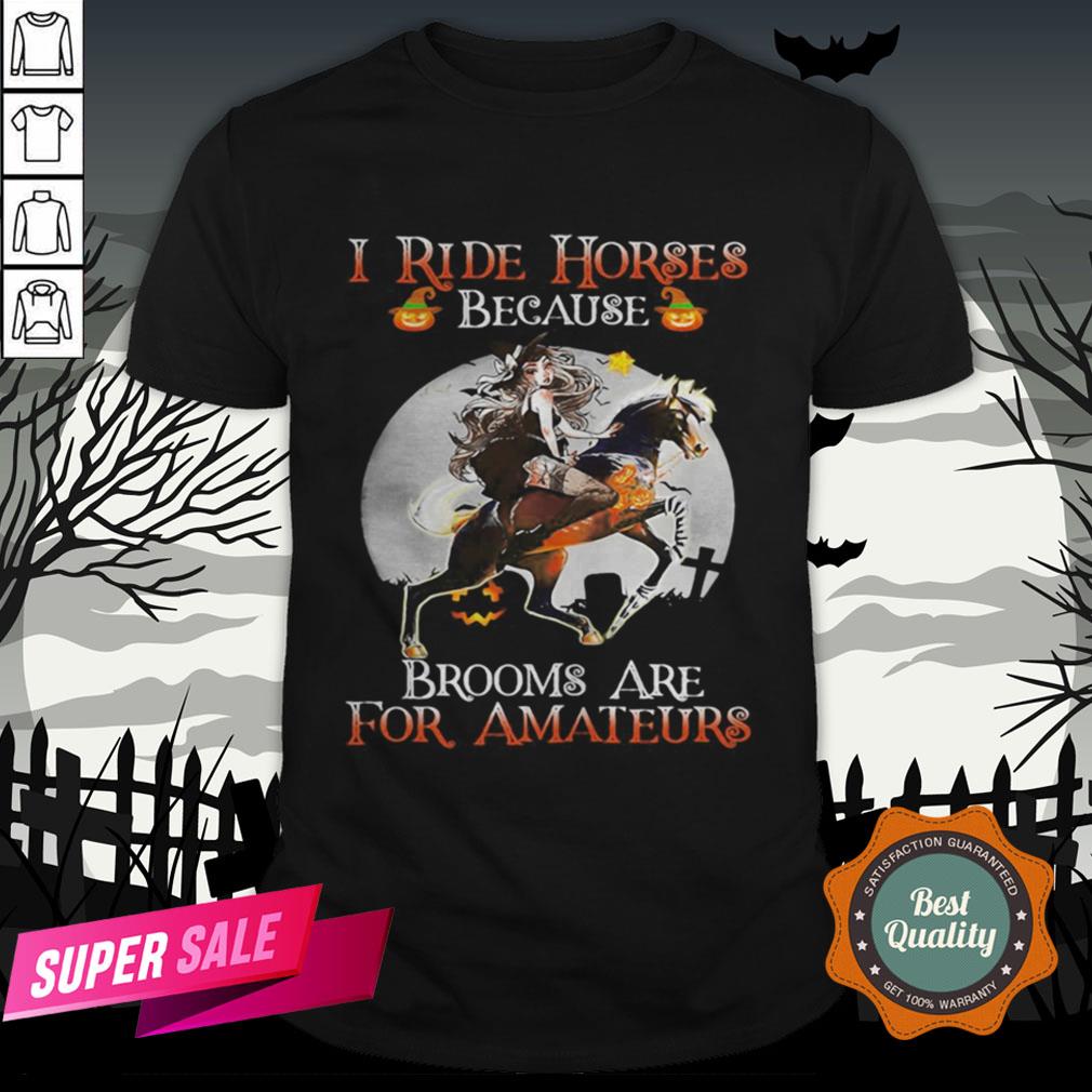 Halloween I Ride Horses Because Brooms Are For Amateurs Shirt