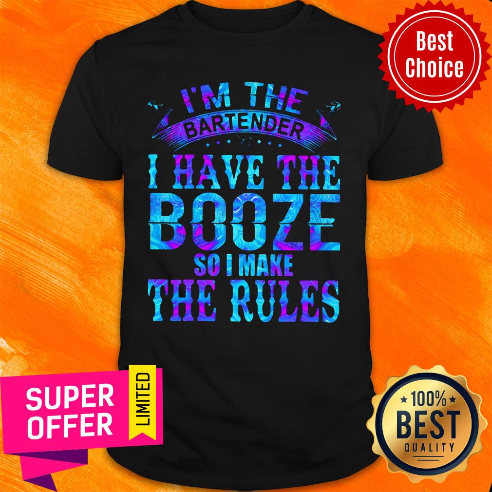 I’m The Bartender I Have The Booze So I Make The Rules Shirt