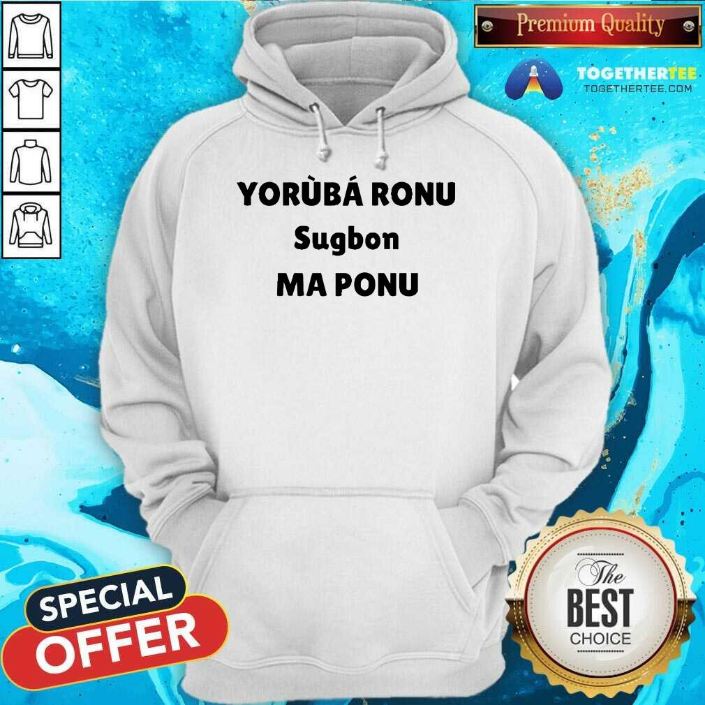 Official Yorb Ronu Sugbon Ma Ponu T-Shirt - Image 2