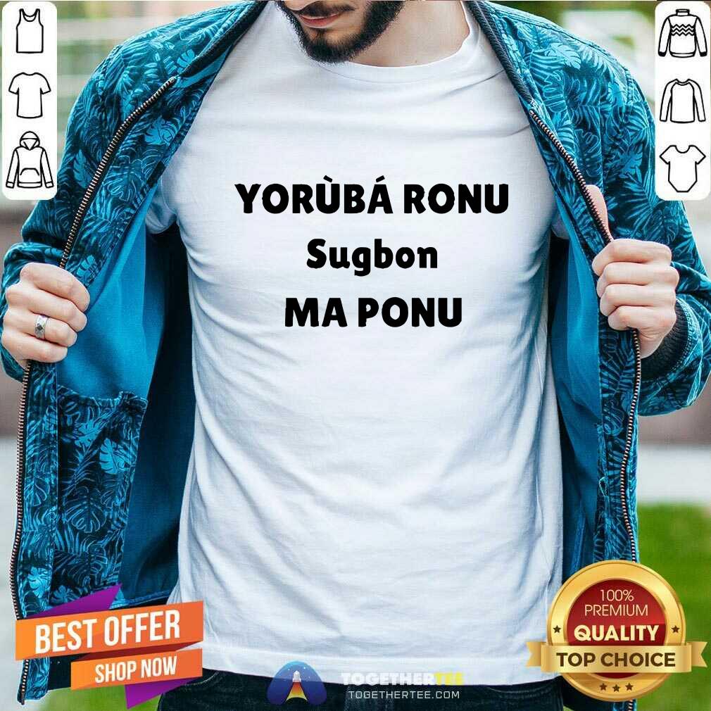 Official Yorb Ronu Sugbon Ma Ponu T-Shirt