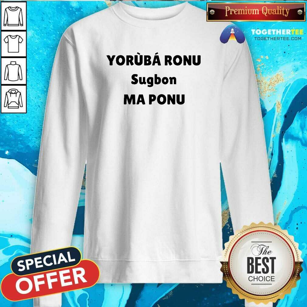 Official Yorb Ronu Sugbon Ma Ponu T-Shirt - Image 5
