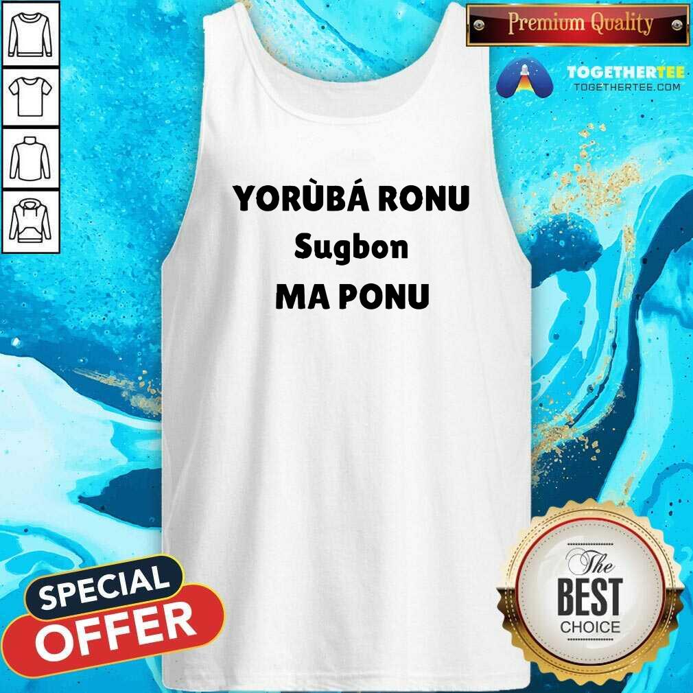 Official Yorb Ronu Sugbon Ma Ponu T-Shirt - Image 4