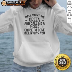 Alternative view of Top Well Paint Me Green And Call Me A Pickle 'Cause I'm Done Dill-In' With You Quote T-Shirt