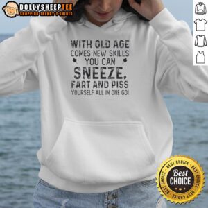 Alternative view of Top With Old Age Comes New Skills You Can Sneeze Fart And Piss Yourself All In One Go Quote T-Shirt