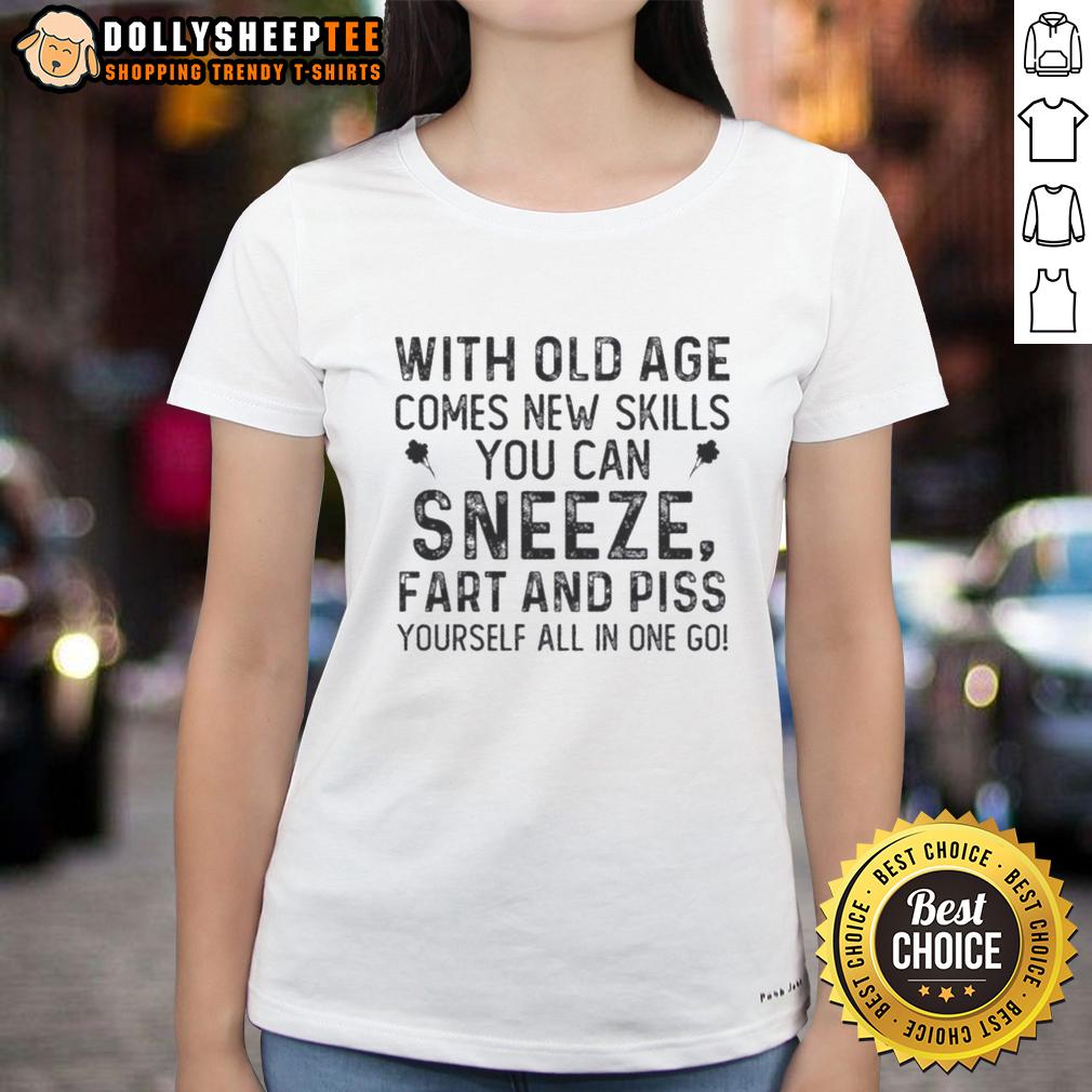 Top With Old Age Comes New Skills You Can Sneeze Fart And Piss Yourself All In One Go Quote T-Shirt - Image 3