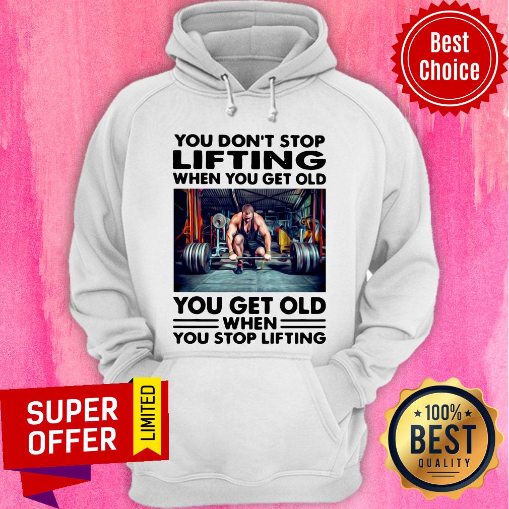 You Don't Stop Lifting When You Get Old You Get Old When You Stop Lifting Shirt - Image 3