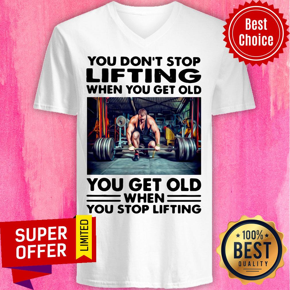 You Don't Stop Lifting When You Get Old You Get Old When You Stop Lifting Shirt - Image 4