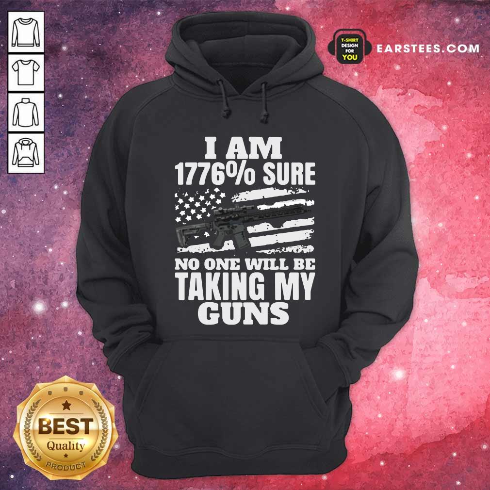 Good I Am 1776% Sure No One Will Be Taking My Guns Shirt - Image 2