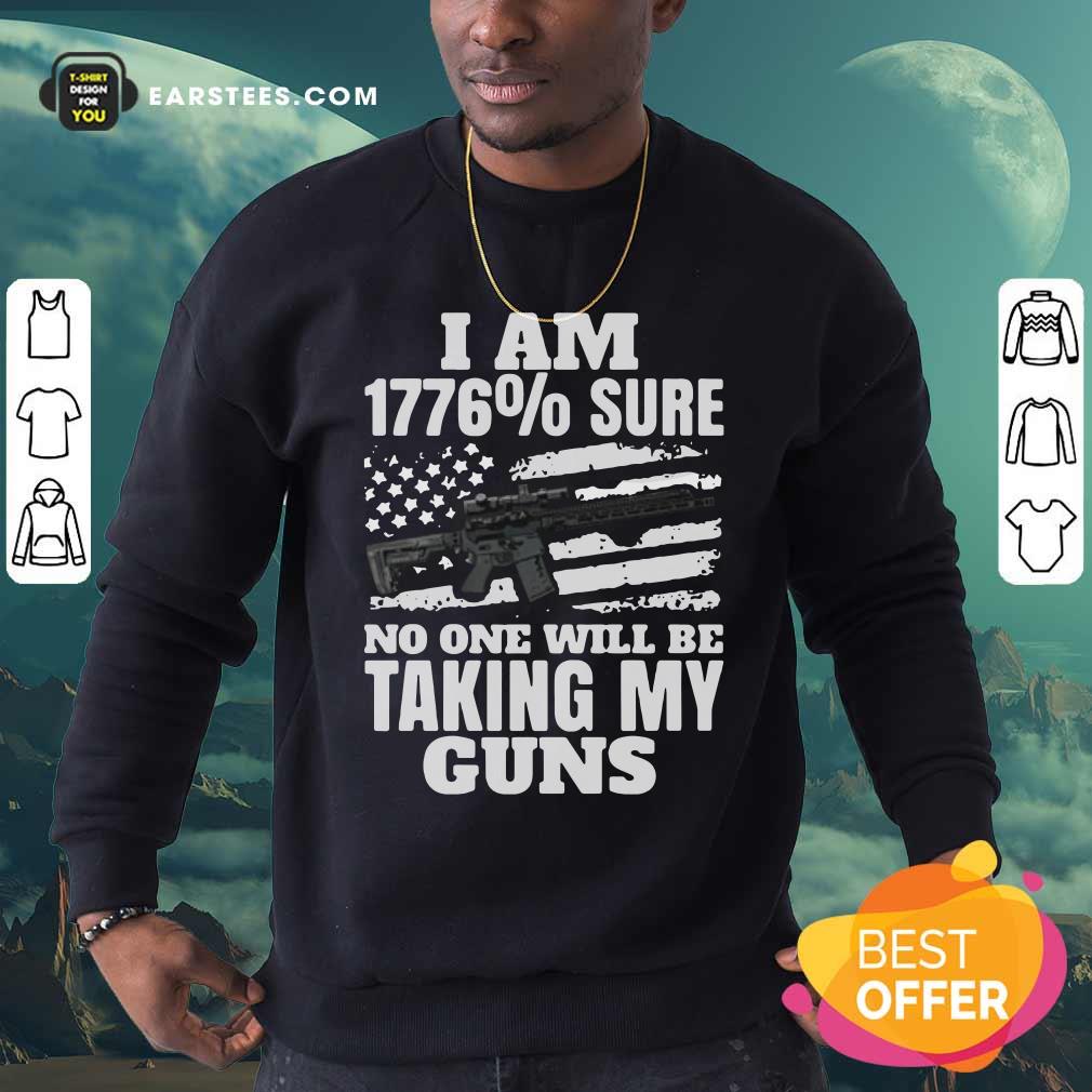 Good I Am 1776% Sure No One Will Be Taking My Guns Shirt - Image 5