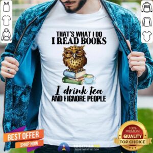 Awesome That’s What I Do I Read Books I Drink Tea And I Ignore People Shirt