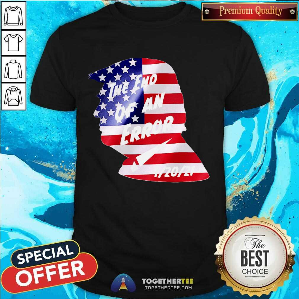 Pretty Trump American Flag The End Of An Error Shirt