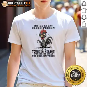 Premium Inside Every Older Person Is A Younger Person Wondering What The Hell Happened Shirt