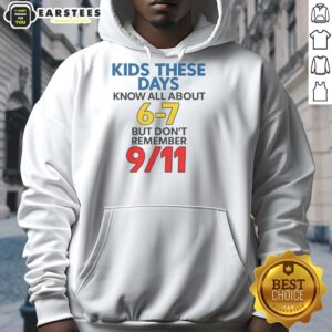 Alternative view of Good Kids These Days Know All About 6-7 But Don't Remember 911 T-Shirt