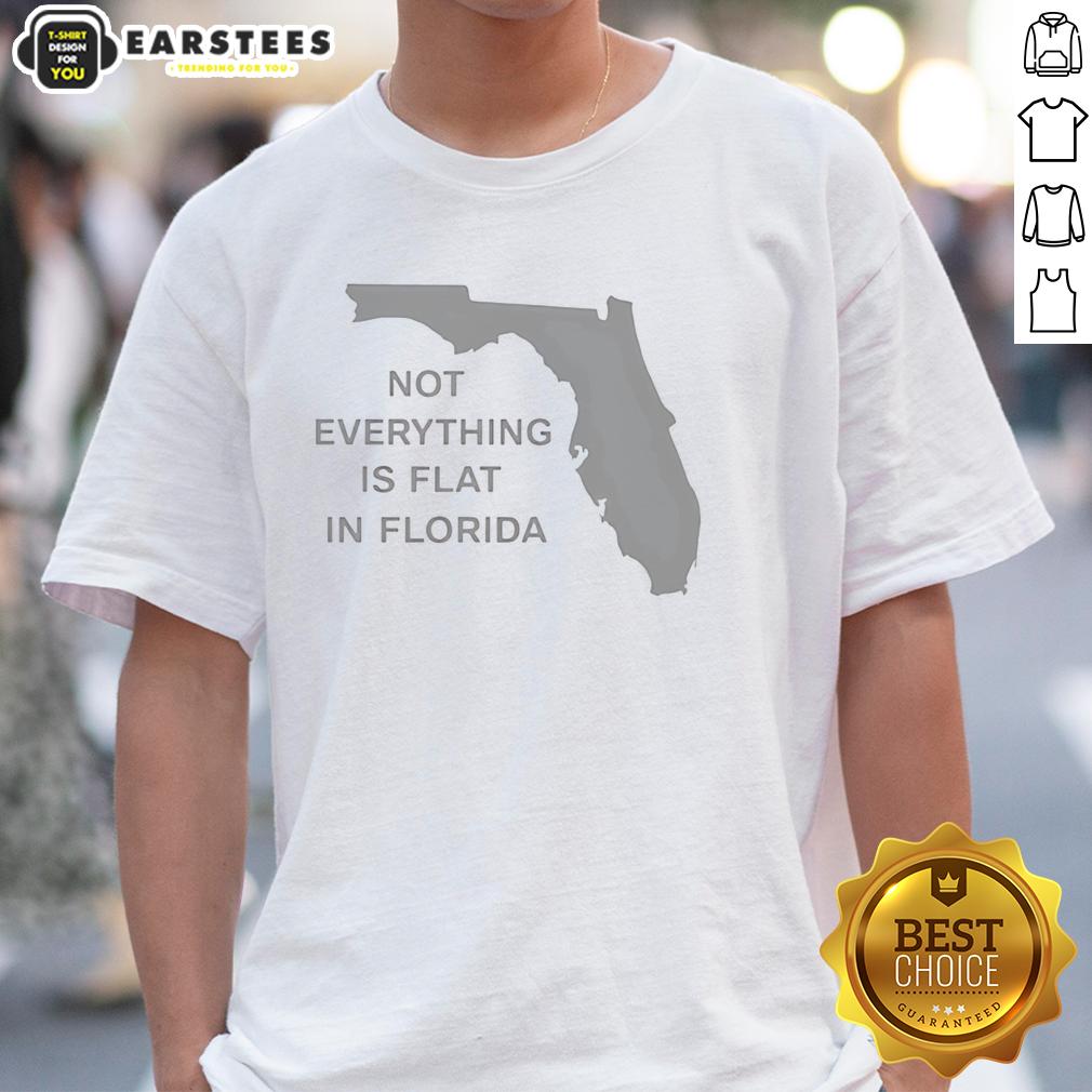 Hot Not Everything Is Flat In Florida State T-Shirt