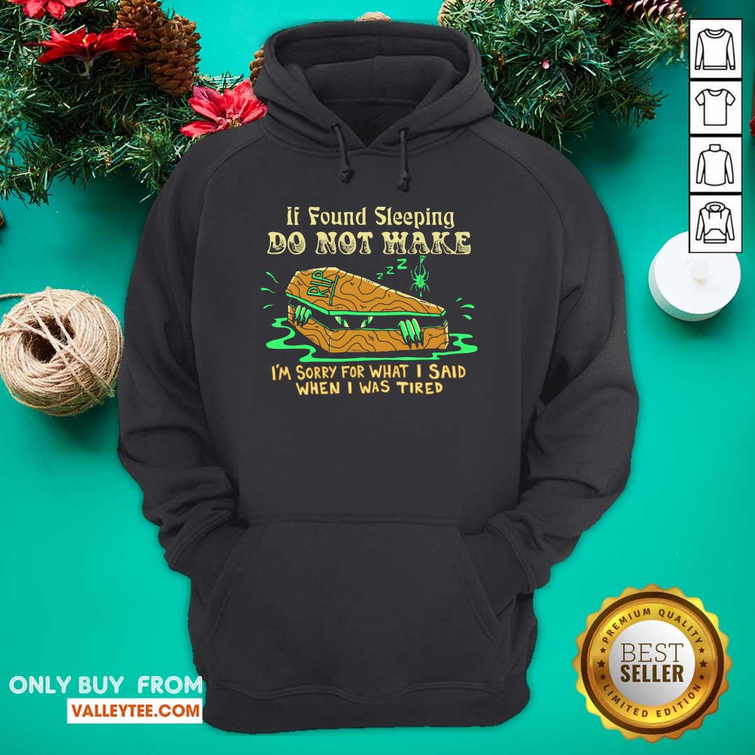 Top If Found Sleeping Do Not Wake I'm Sorry For What I Said When I Was Tired Shirt - Image 4