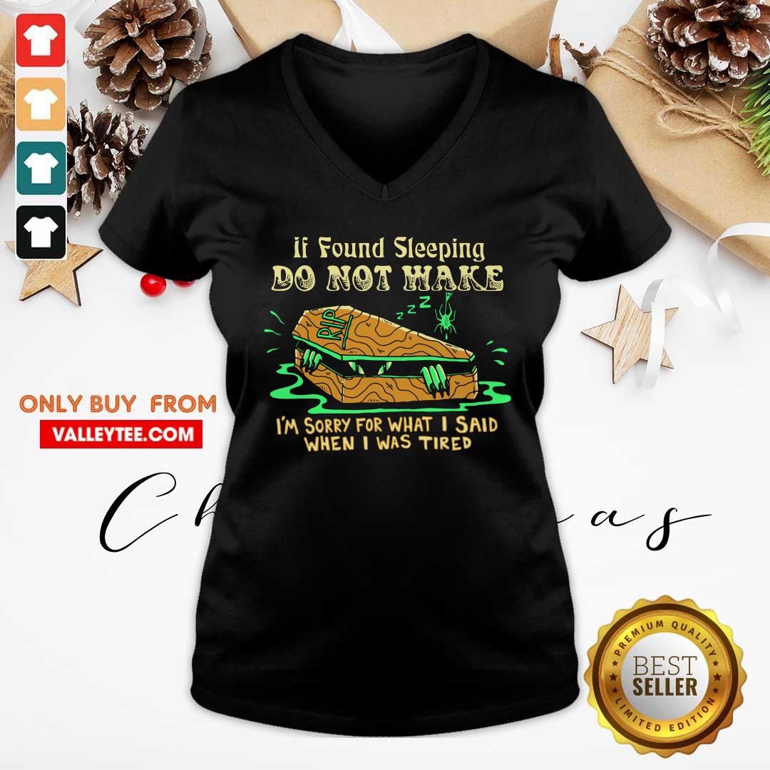 Top If Found Sleeping Do Not Wake I'm Sorry For What I Said When I Was Tired Shirt - Image 5