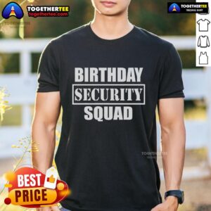 Top Birthday Security Squad Best Ever T-Shirt