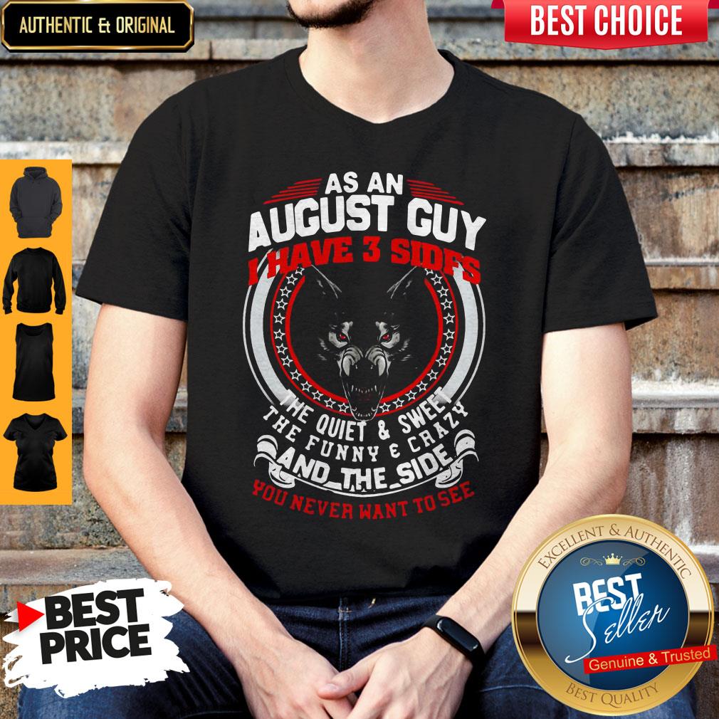 As An August Guy I Have 3 Sides The Quiet And Sweet The Funny And Crazy And The Side You Never Want To See Shirt
