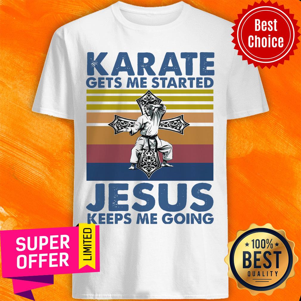 Official Karate Gets Me Started Jesus Keeps Me Going Shirt