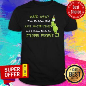 This October Girl Have Anger Issues And A Serious Dislike For Stupid People Grinch Wears Mask Walk Away Shirt