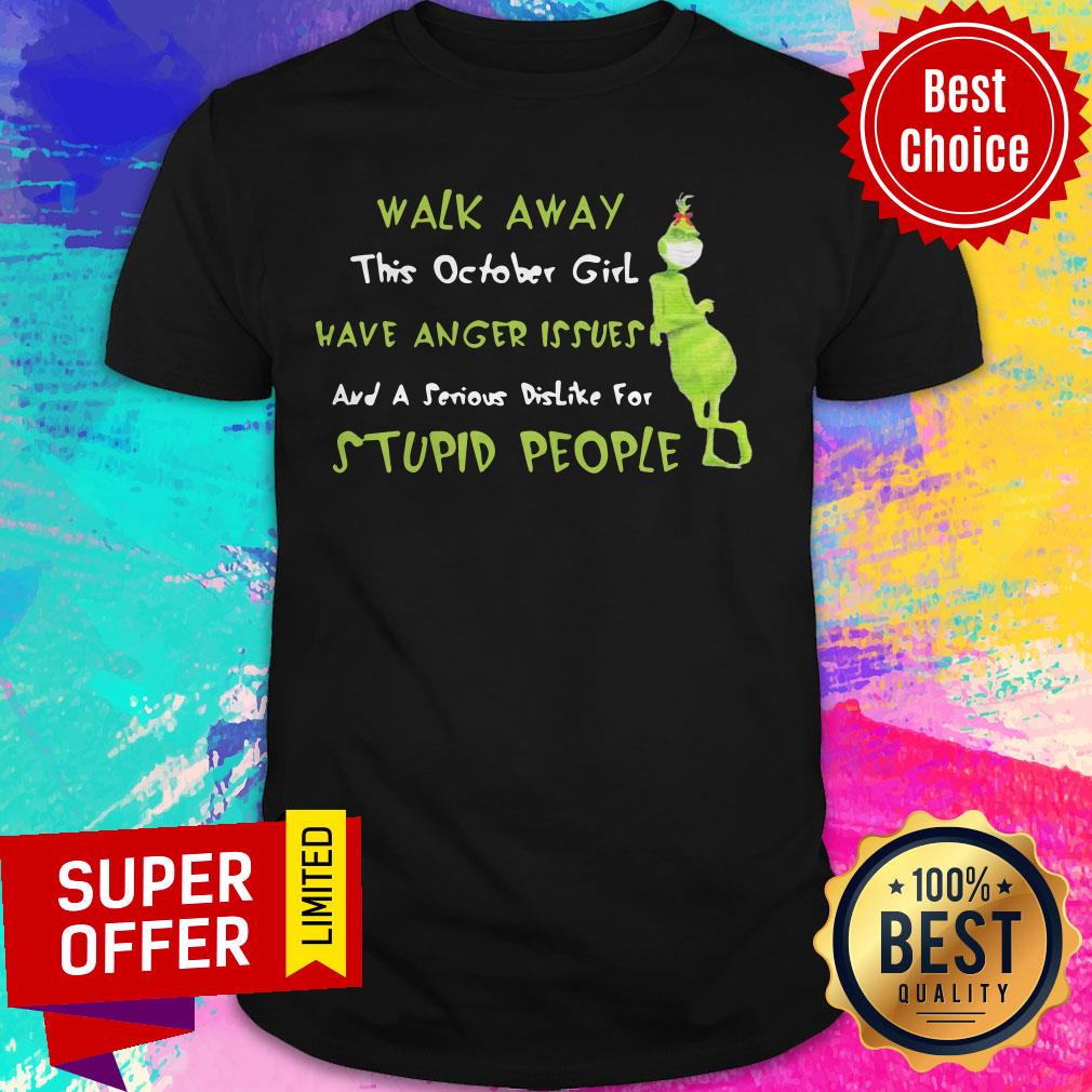 This October Girl Have Anger Issues And A Serious Dislike For Stupid People Grinch Wears Mask Walk Away Shirt