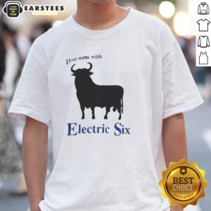 Good Electric Six Don't Mess With Bull T-Shirt