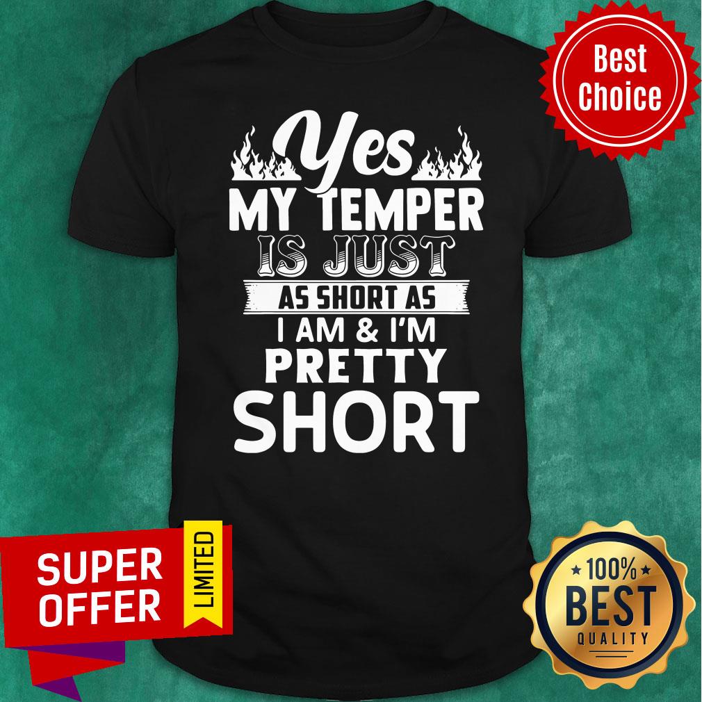 Top Yes My Temper Is Just As Short As I Am Im Pretty Shirt