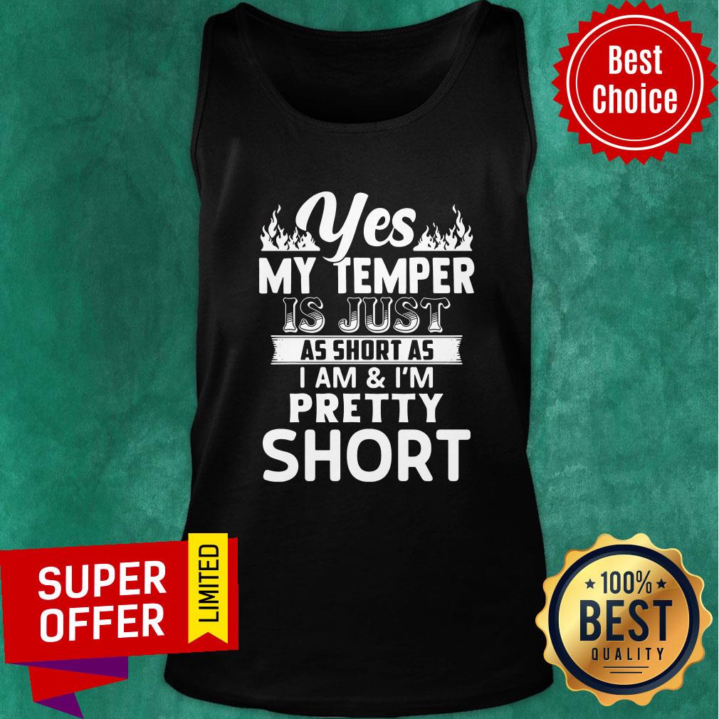 Top Yes My Temper Is Just As Short As I Am Im Pretty Shirt - Image 4