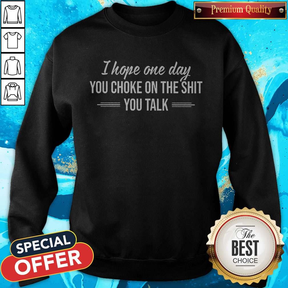 I Hope One Day You Choke On The Shit You Talk Shirt - Image 4
