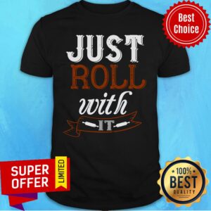 Awesome Just Roll With It Shirt
