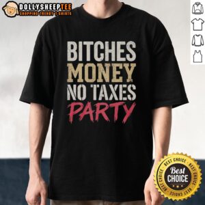 Nice Bitches Money No Taxes Party T-Shirt